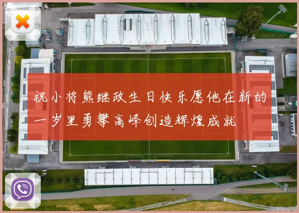 祝小将熊继政生日快乐愿他在新的一岁里勇攀高峰创造辉煌成就